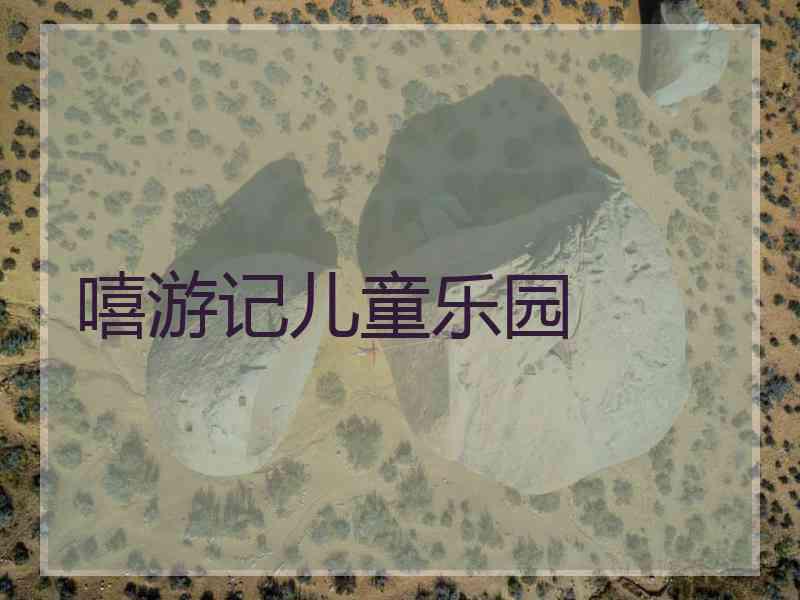 嘻游记儿童乐园