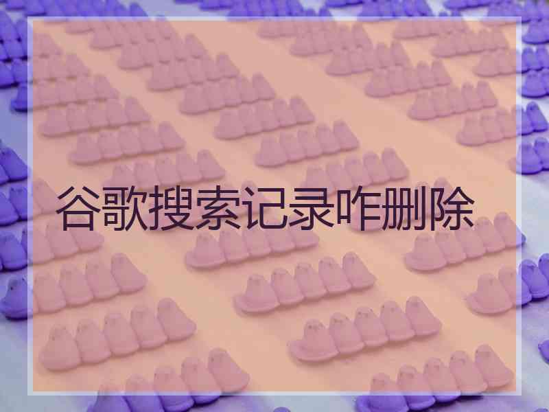 谷歌搜索记录咋删除