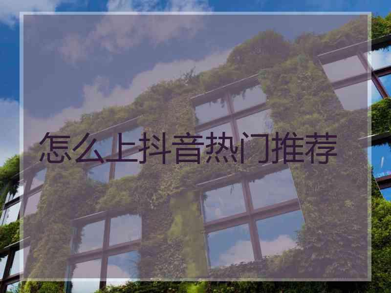 怎么上抖音热门推荐