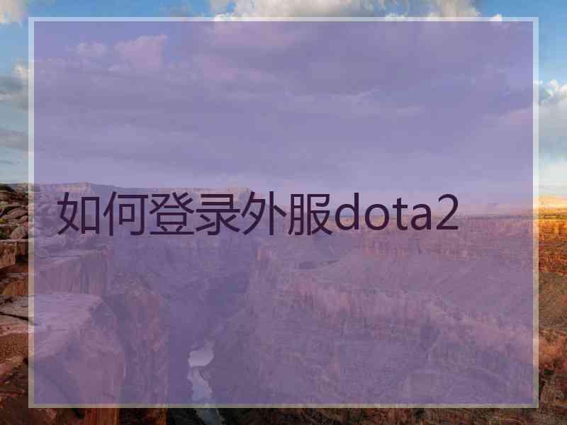 如何登录外服dota2