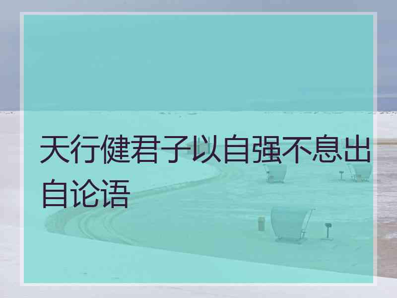 天行健君子以自强不息出自论语