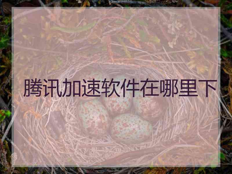 腾讯加速软件在哪里下