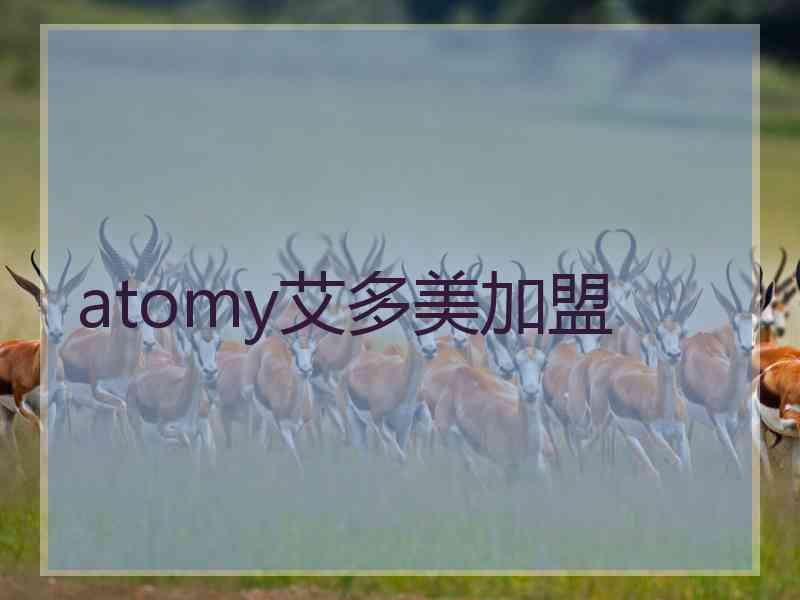 atomy艾多美加盟