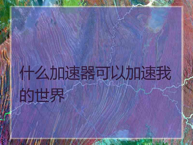 什么加速器可以加速我的世界