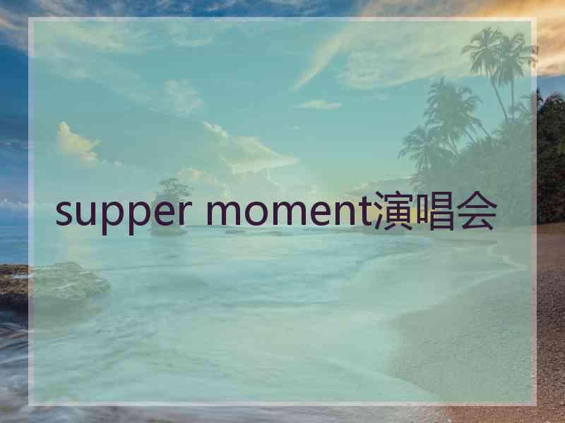 supper moment演唱会