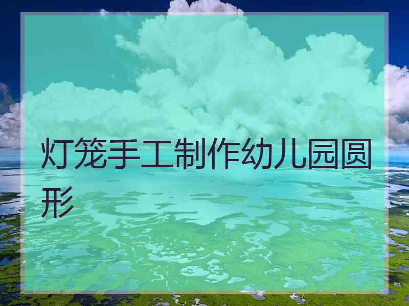 灯笼手工制作幼儿园圆形