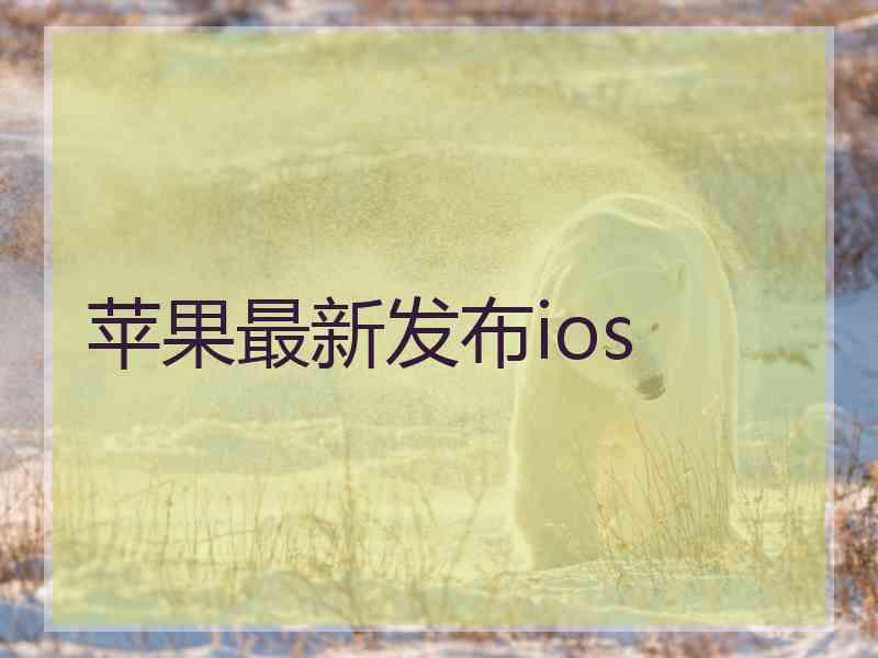 苹果最新发布ios