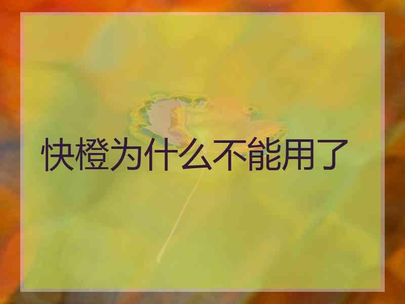 快橙为什么不能用了