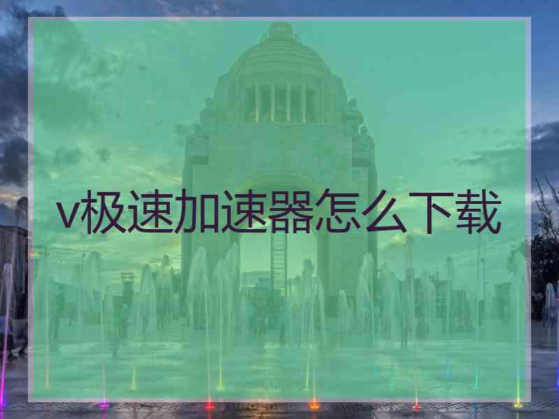 v极速加速器怎么下载