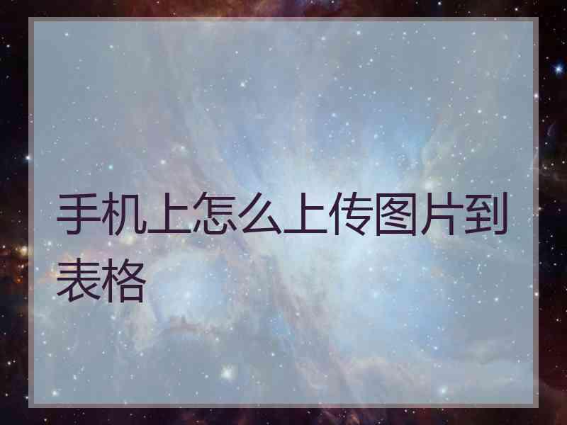 手机上怎么上传图片到表格