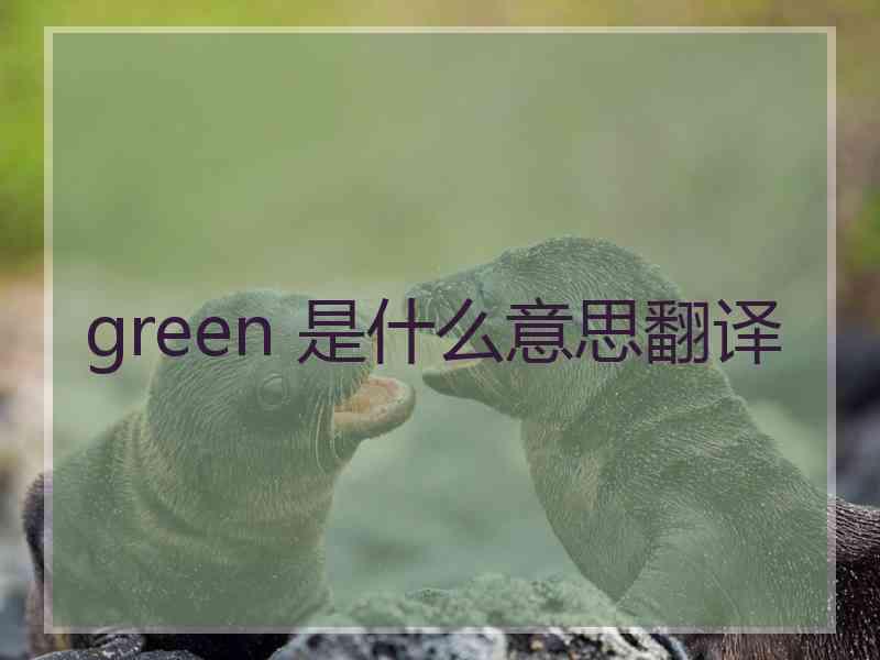 green 是什么意思翻译