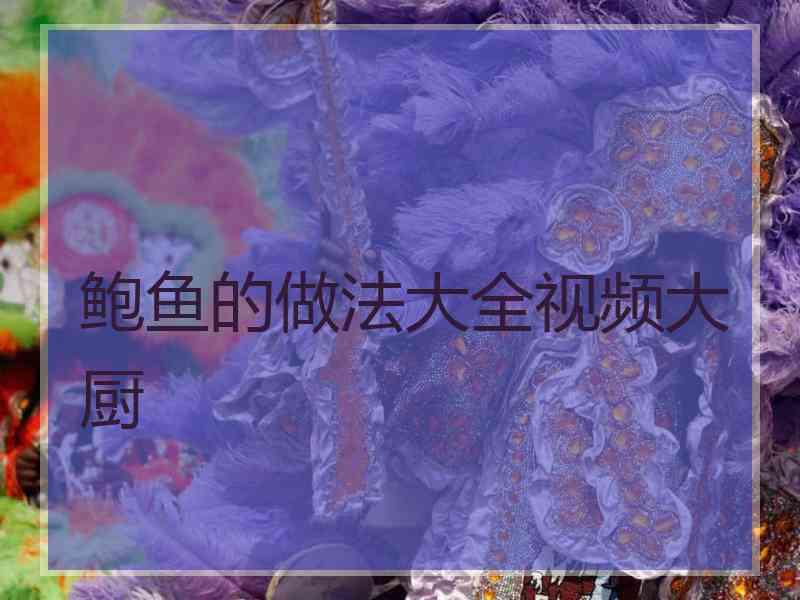 鲍鱼的做法大全视频大厨