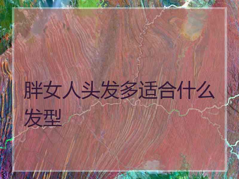 胖女人头发多适合什么发型