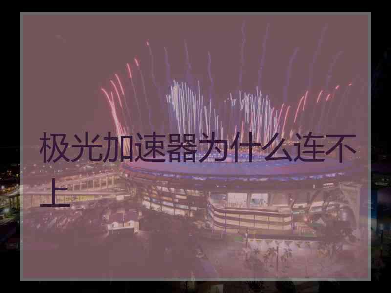 极光加速器为什么连不上