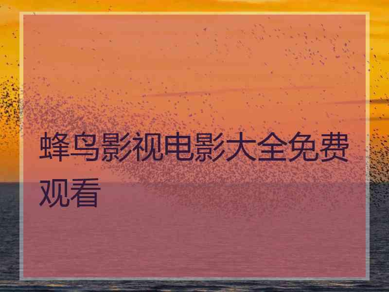 蜂鸟影视电影大全免费观看
