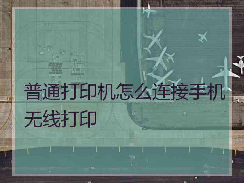 普通打印机怎么连接手机无线打印