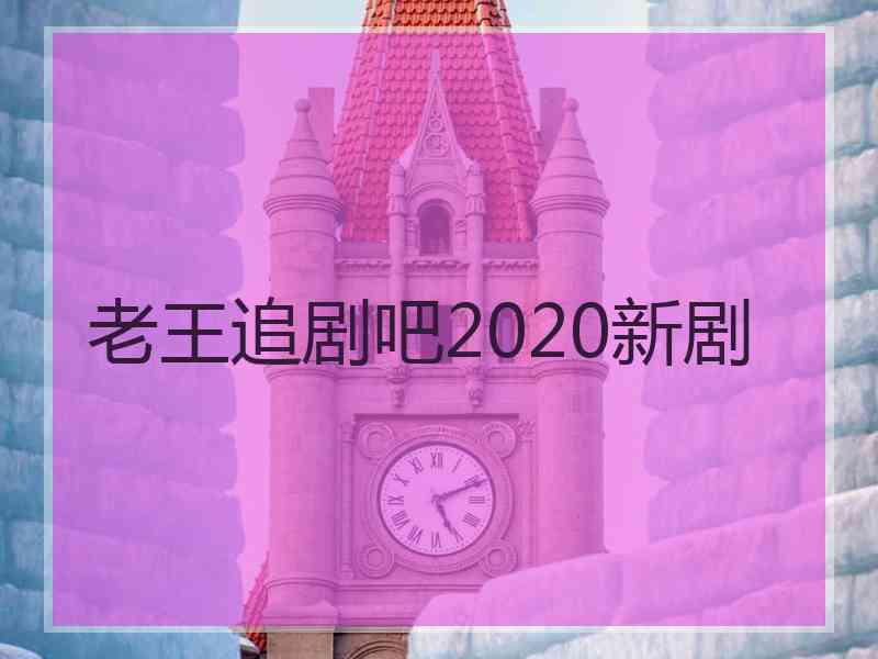 老王追剧吧2020新剧