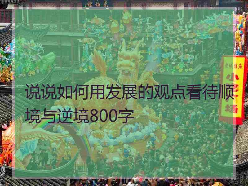 说说如何用发展的观点看待顺境与逆境800字