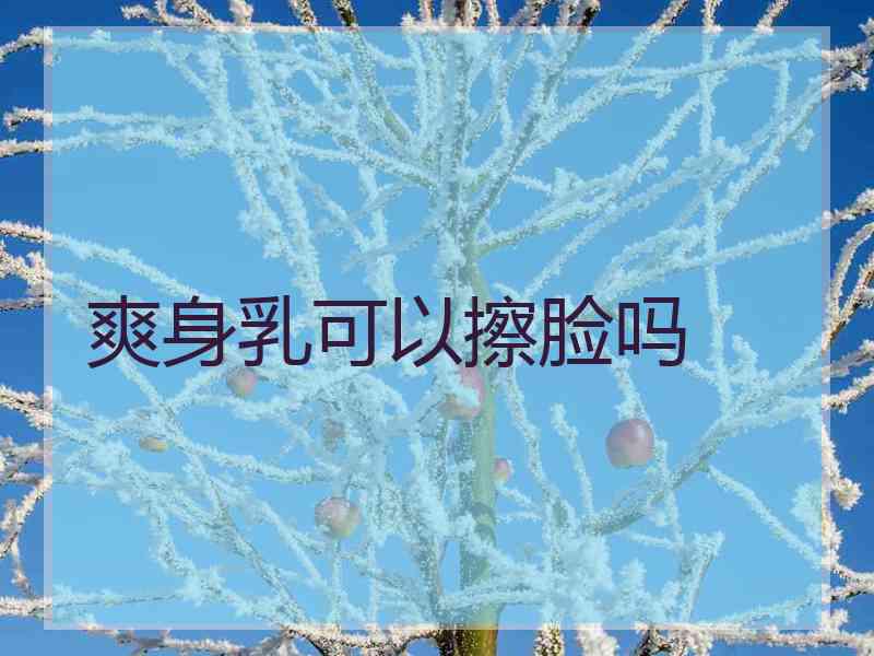 爽身乳可以擦脸吗