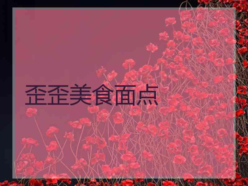 歪歪美食面点