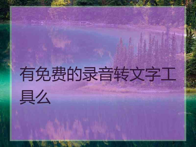 有免费的录音转文字工具么