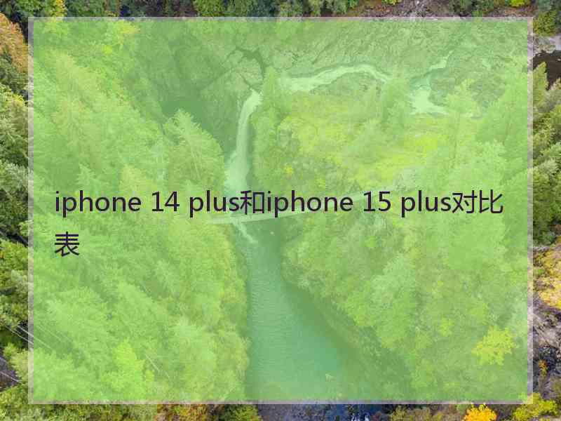 iphone 14 plus和iphone 15 plus对比表