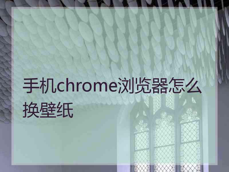 手机chrome浏览器怎么换壁纸
