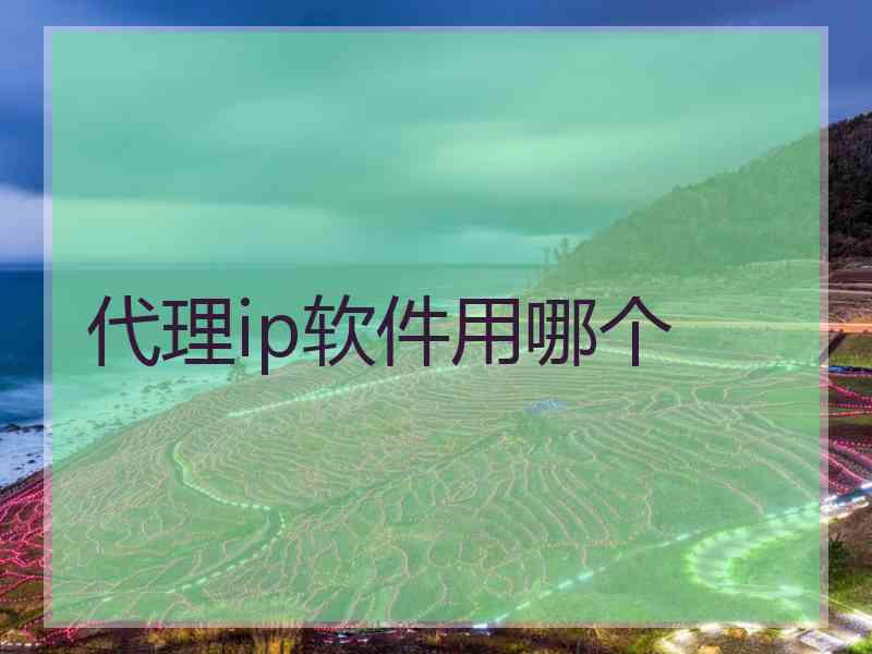 代理ip软件用哪个