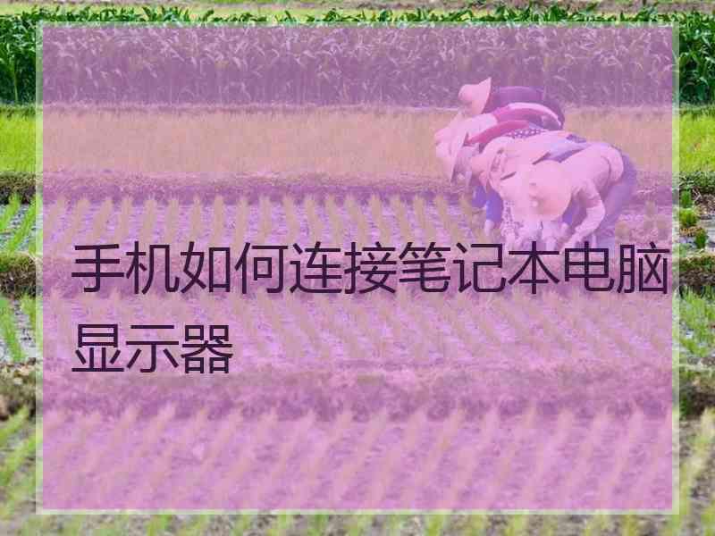 手机如何连接笔记本电脑显示器