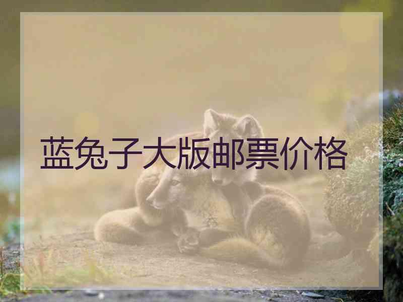 蓝兔子大版邮票价格