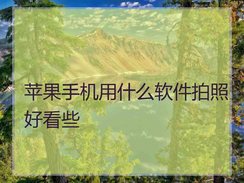 苹果手机用什么软件拍照好看些