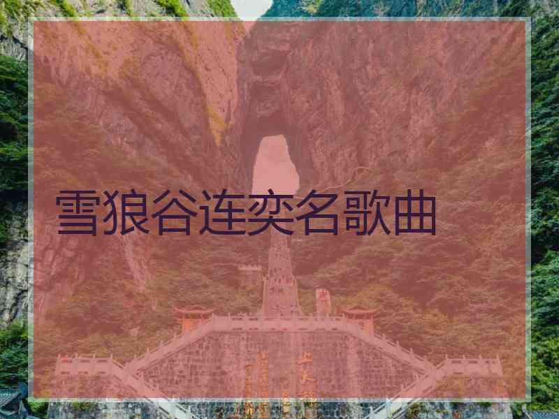 雪狼谷连奕名歌曲