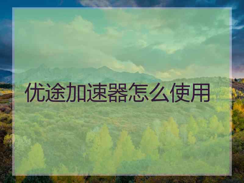 优途加速器怎么使用