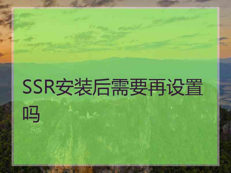 SSR安装后需要再设置吗