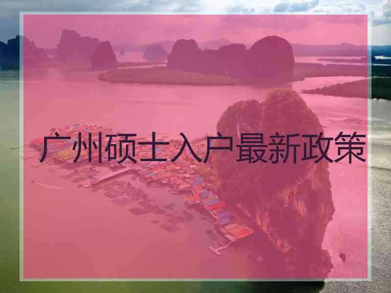 广州硕士入户最新政策
