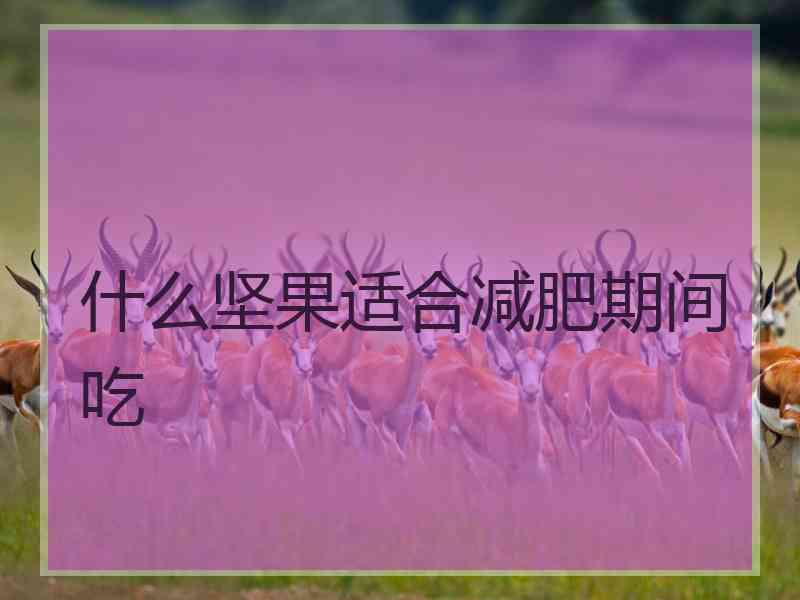 什么坚果适合减肥期间吃