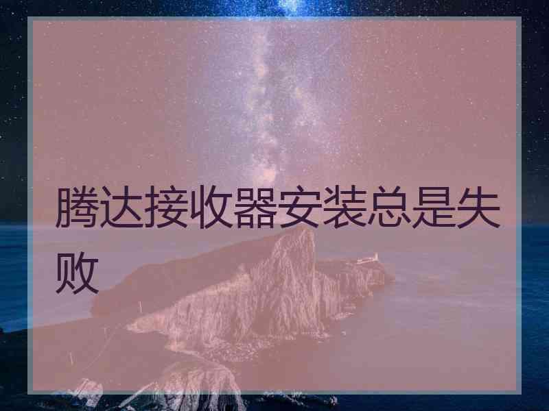 腾达接收器安装总是失败