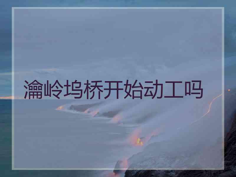 瀹岭坞桥开始动工吗