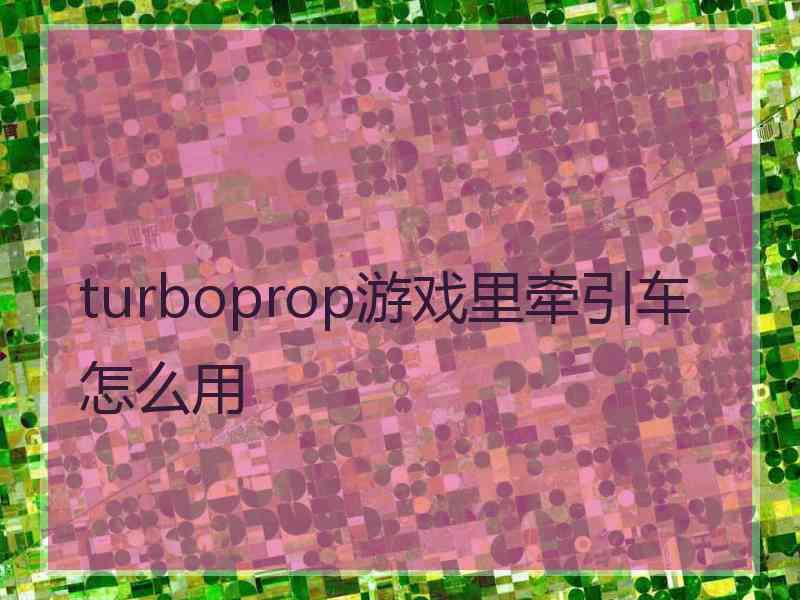turboprop游戏里牵引车怎么用