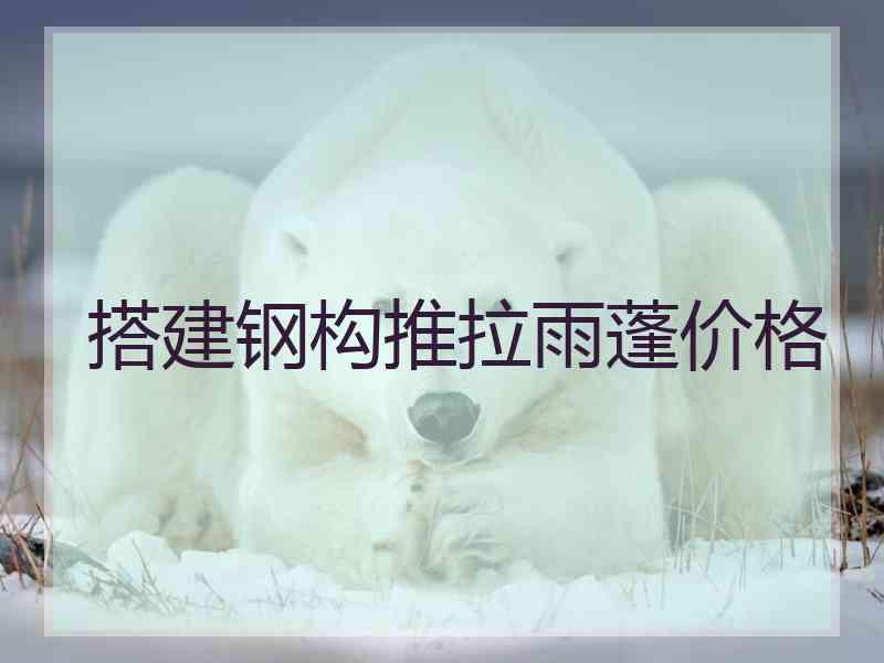 搭建钢构推拉雨蓬价格
