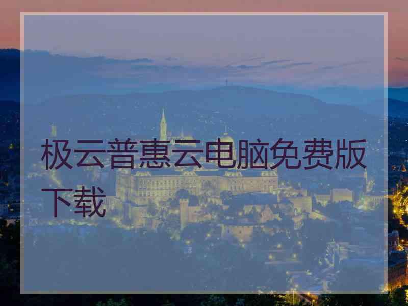 极云普惠云电脑免费版下载