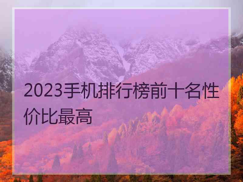 2023手机排行榜前十名性价比最高