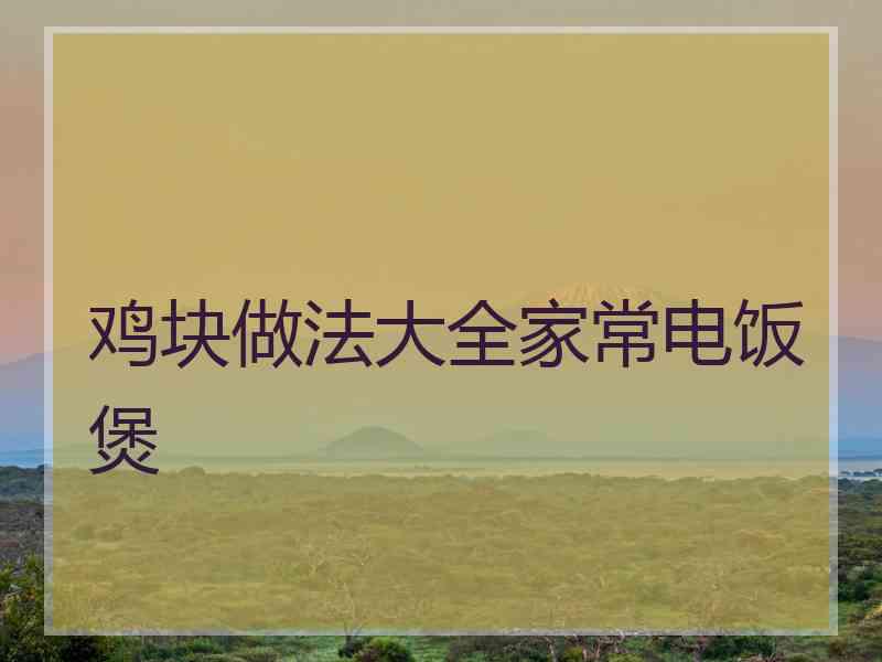 鸡块做法大全家常电饭煲