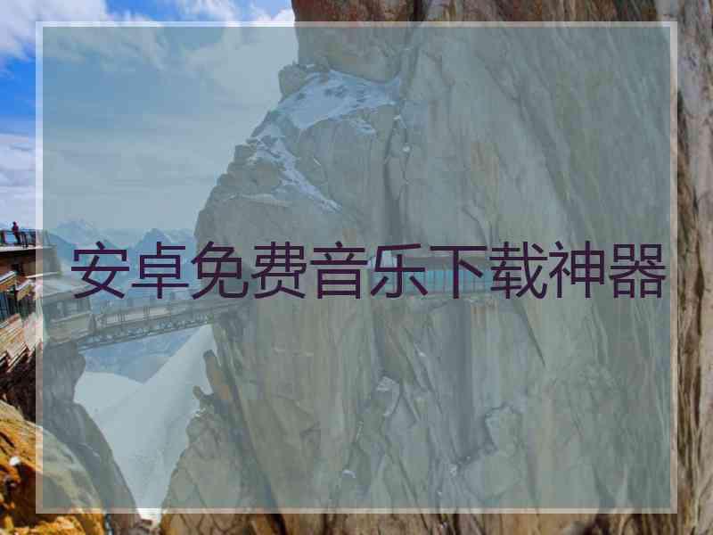 安卓免费音乐下载神器