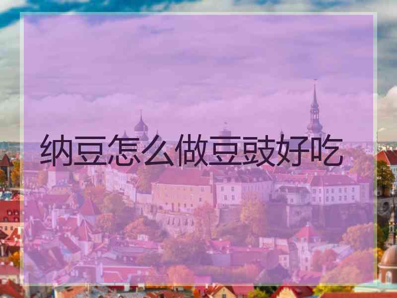 纳豆怎么做豆豉好吃