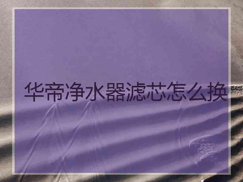 华帝净水器滤芯怎么换