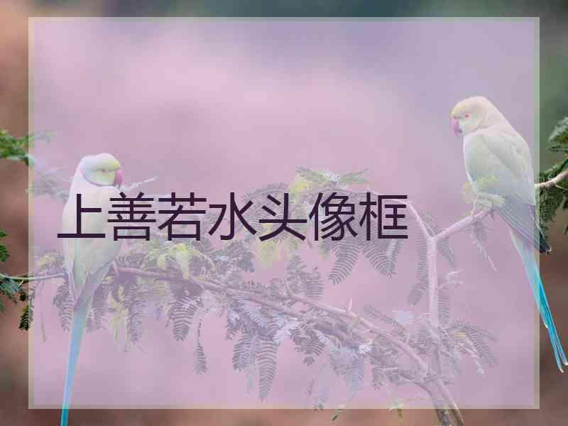 上善若水头像框