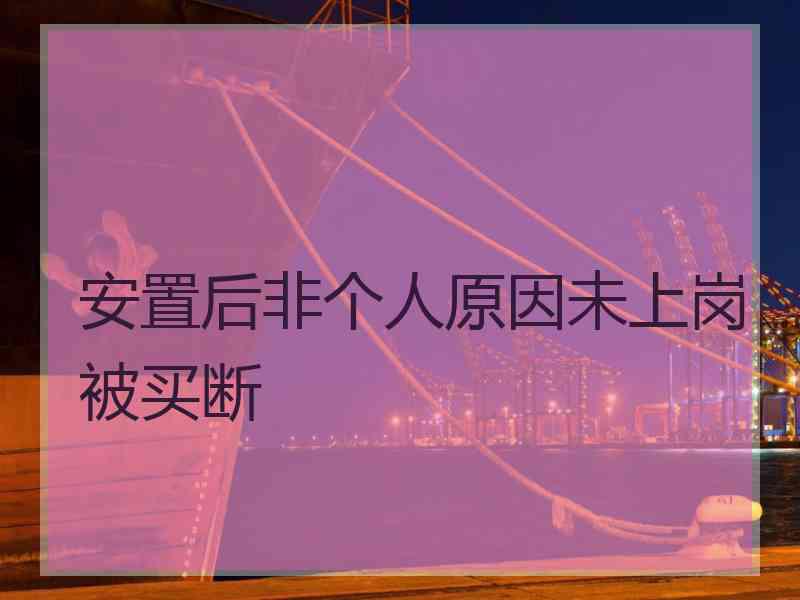 安置后非个人原因未上岗被买断