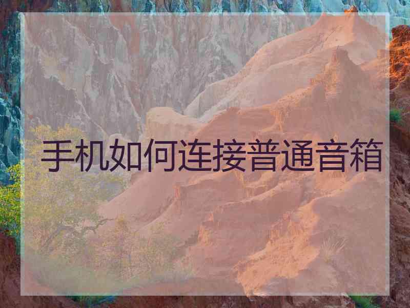 手机如何连接普通音箱
