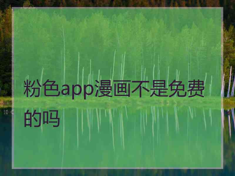 粉色app漫画不是免费的吗